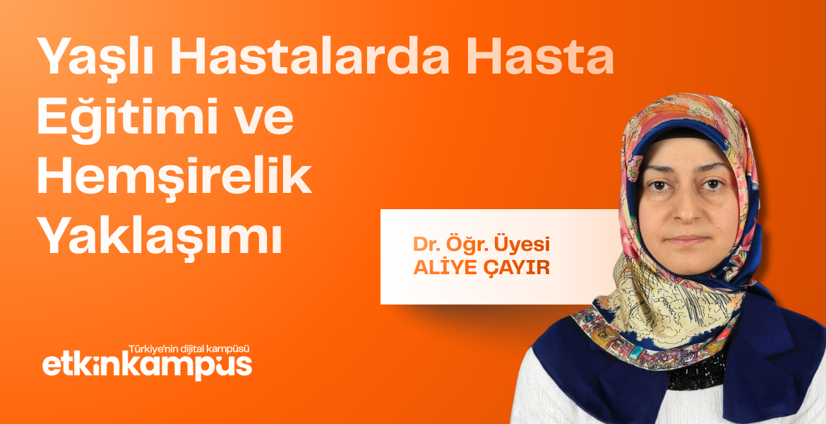 Yaşlı Hastalarda Hasta Eğitimi ve Hemşirelik Yaklaşımı